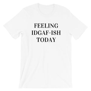 Feeling IDGAF-ISH Today Unisex T-Shirt