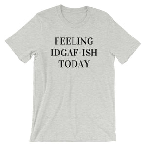 Feeling IDGAF-ISH Today Unisex T-Shirt