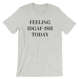 Feeling IDGAF-ISH Today Unisex T-Shirt