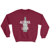 Alcohol You Later Unisex Sweatshirt