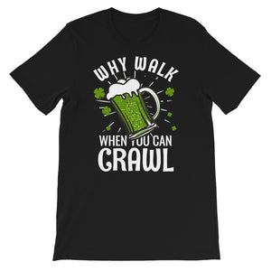 St Patty's Day Why Walk When You Can Crawl Unisex T-Shirt