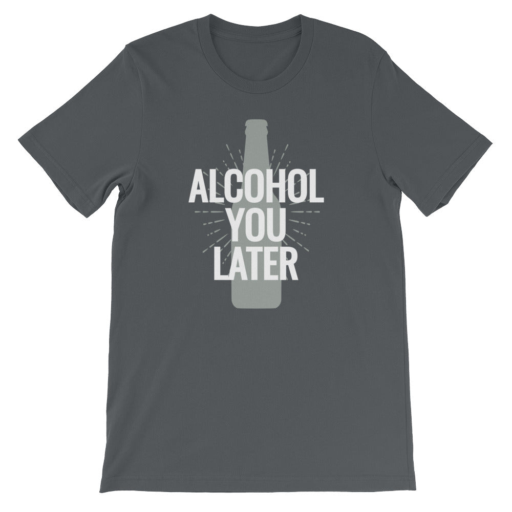 Alcohol You Later Unisex T-Shirt