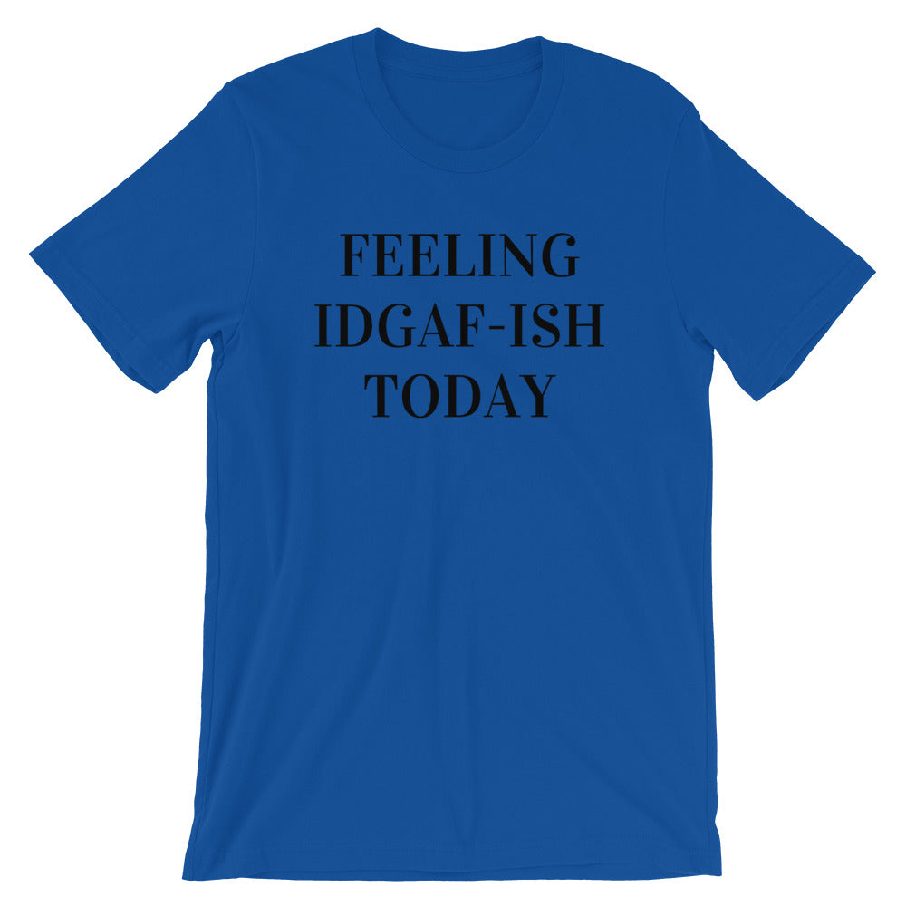 Feeling IDGAF-ISH Today Unisex T-Shirt