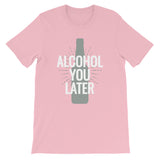 Alcohol You Later Women's T-Shirt