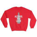 Alcohol You Later Unisex Sweatshirt