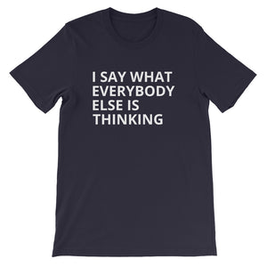 I Say what Everybody Is Thinking Unisex T-Shirt