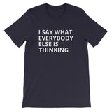 I Say what Everybody Is Thinking Unisex T-Shirt