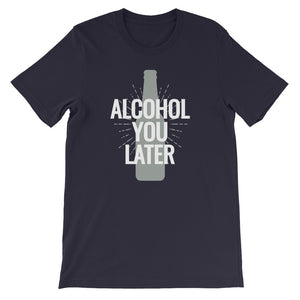 Alcohol You Later Unisex T-Shirt