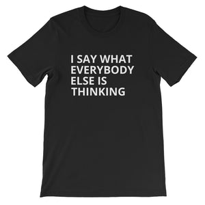 I Say what Everybody Is Thinking Unisex T-Shirt